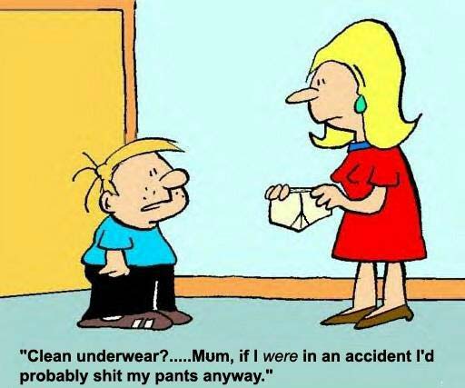 Clean underwear - Mum if I were in an accident I'd probably shit my pants